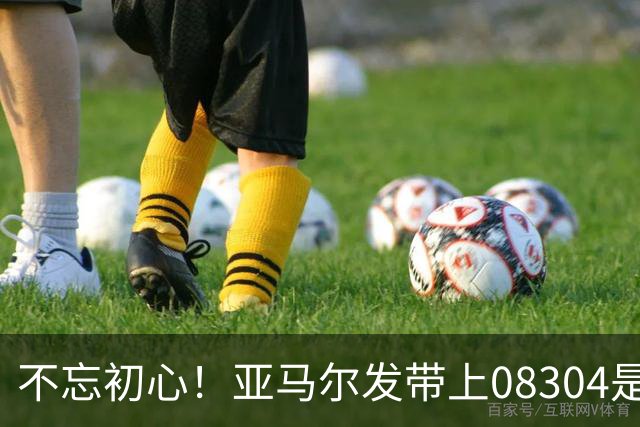不忘初心！亚马尔发带上08304是家乡邮政编码，也是庆祝动作来源