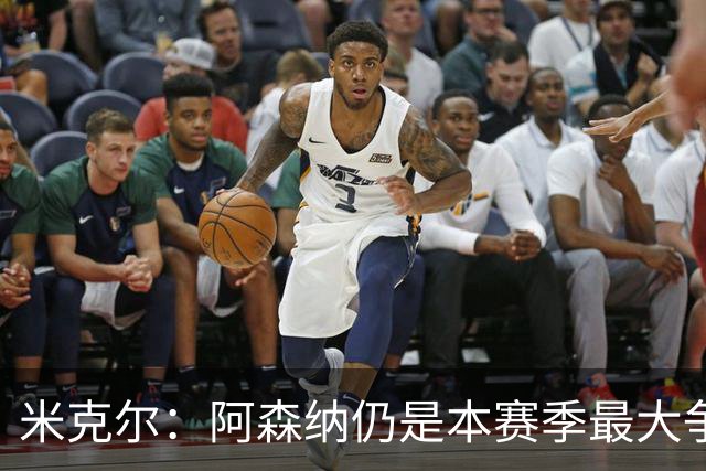 米克尔：阿森纳仍是本赛季最大争冠热门；维尼修斯在利用枪手