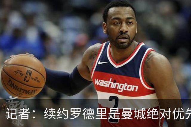 记者：续约罗德里是曼城绝对优先事项，其薪资仍非队内第一档